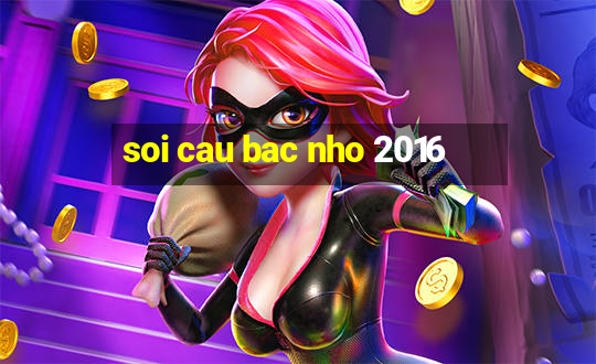 soi cau bac nho 2016