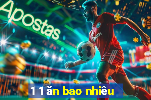 1 1 ăn bao nhiêu