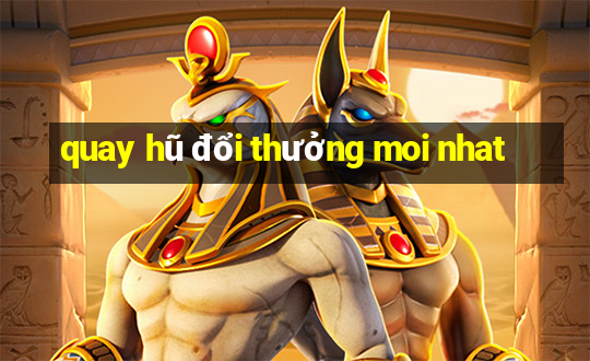 quay hũ đổi thưởng moi nhat