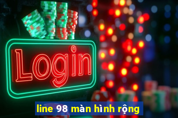 line 98 màn hình rộng