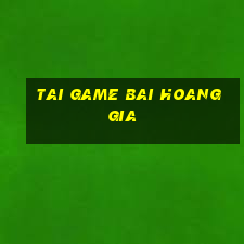 tai game bai hoang gia