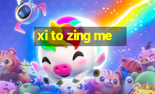 xi to zing me