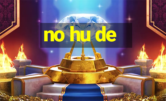 no hu de