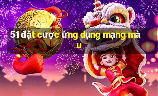 51 đặt cược ứng dụng mạng màu