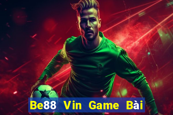 Be88 Vin Game Bài Đổi Thưởng