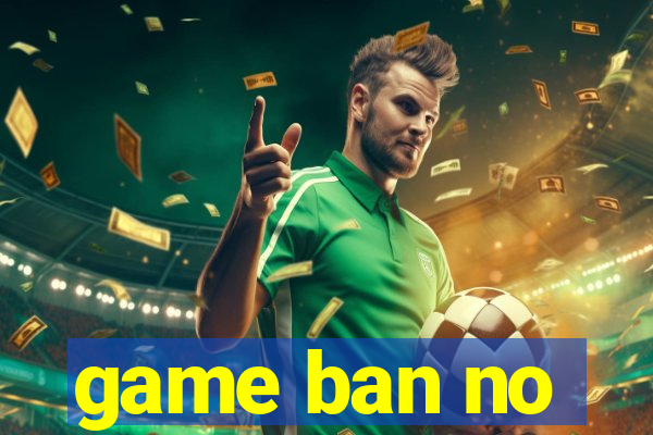 game ban no