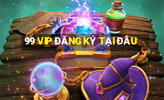 99 VIP ĐĂNG KÝ TẠI ĐÂU