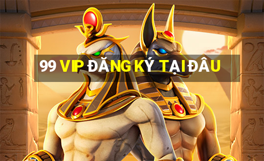 99 VIP ĐĂNG KÝ TẠI ĐÂU