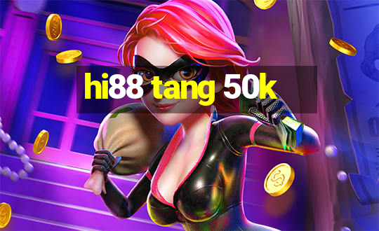 hi88 tang 50k