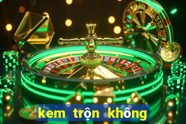 kem trộn không bết dính