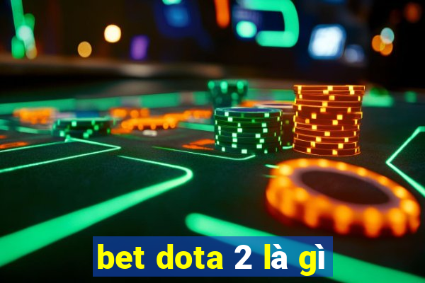 bet dota 2 là gì