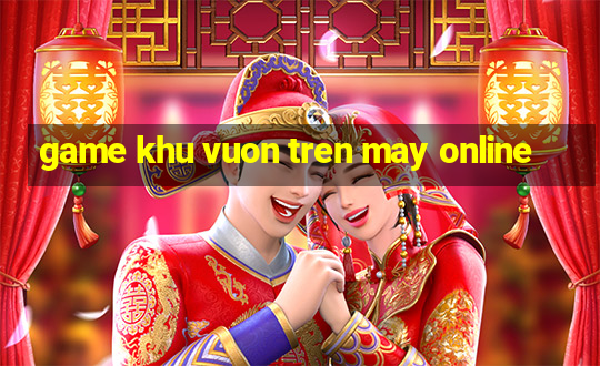 game khu vuon tren may online