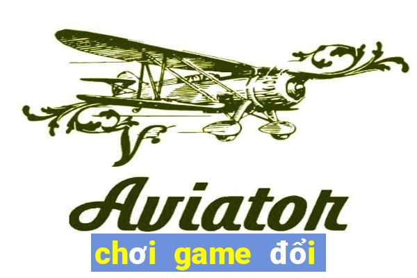 chơi game đổi thưởng uy tín