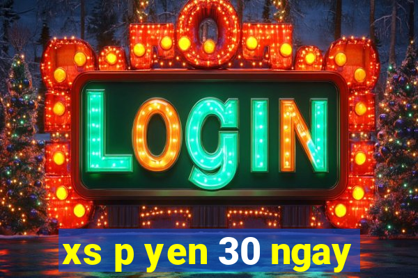 xs p yen 30 ngay