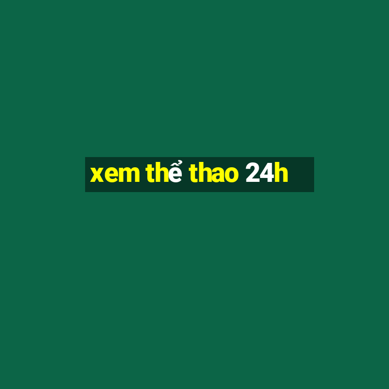 xem thể thao 24h