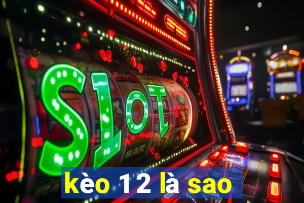 kèo 1 2 là sao