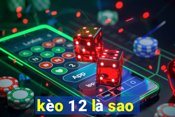 kèo 1 2 là sao