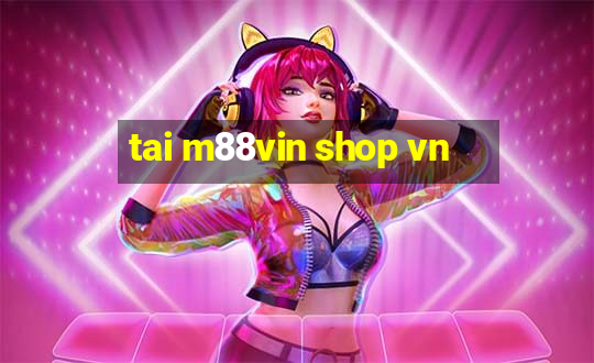 tai m88vin shop vn