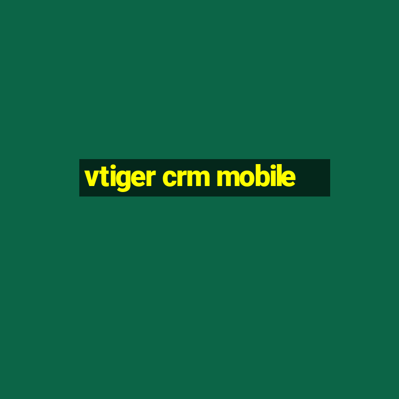 vtiger crm mobile