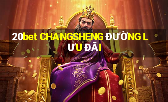 20bet CHANGSHENG ĐƯỜNG LƯU ĐÃI