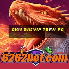 chơi rikvip trên pc