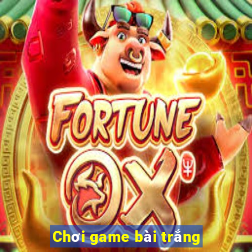 Chơi game bài trắng