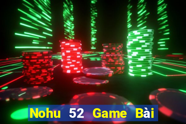 Nohu 52 Game Bài Phái Mạnh