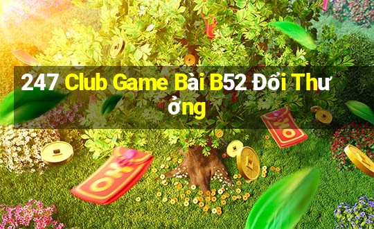 247 Club Game Bài B52 Đổi Thưởng