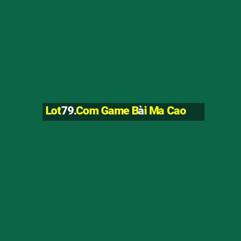 Lot79.Com Game Bài Ma Cao