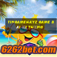 Tingamehayz Game Bài Đổi Thưởng