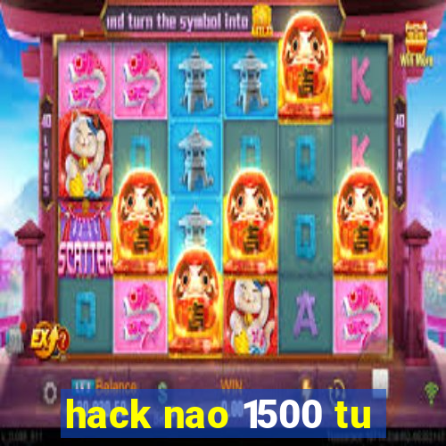 hack nao 1500 tu