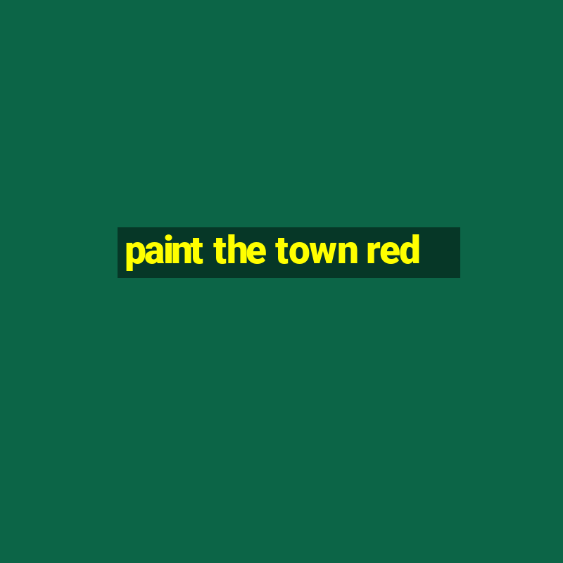 paint the town red