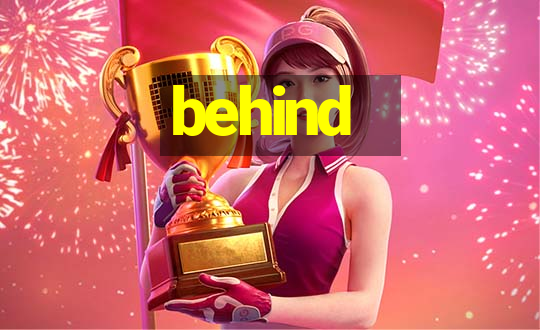 behind