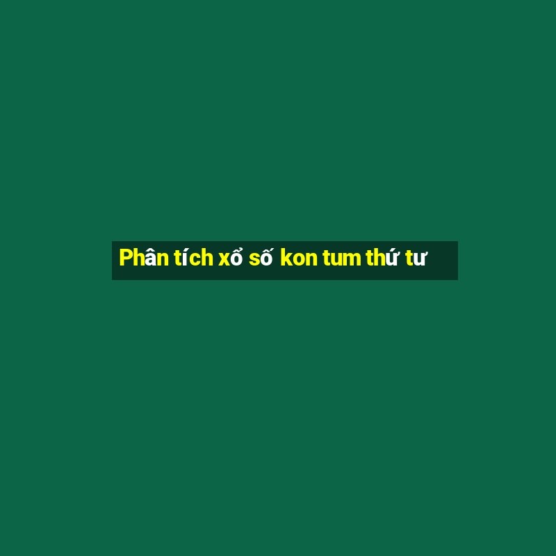 Phân tích xổ số kon tum thứ tư