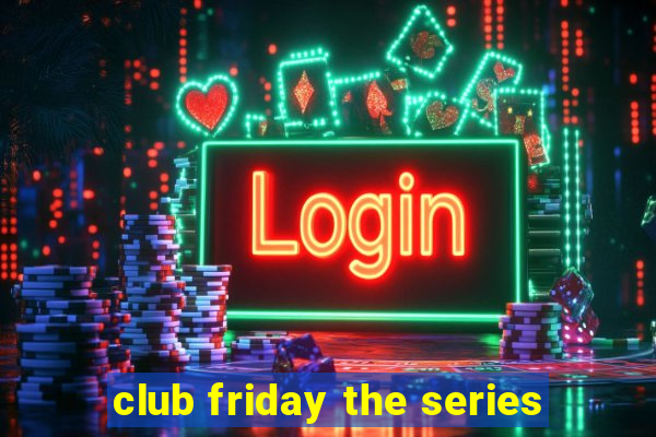 club friday the series