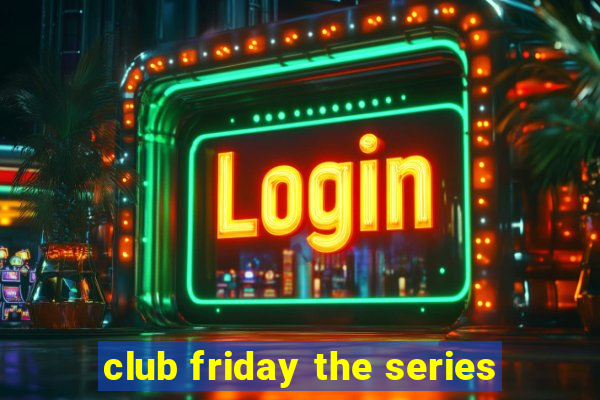 club friday the series