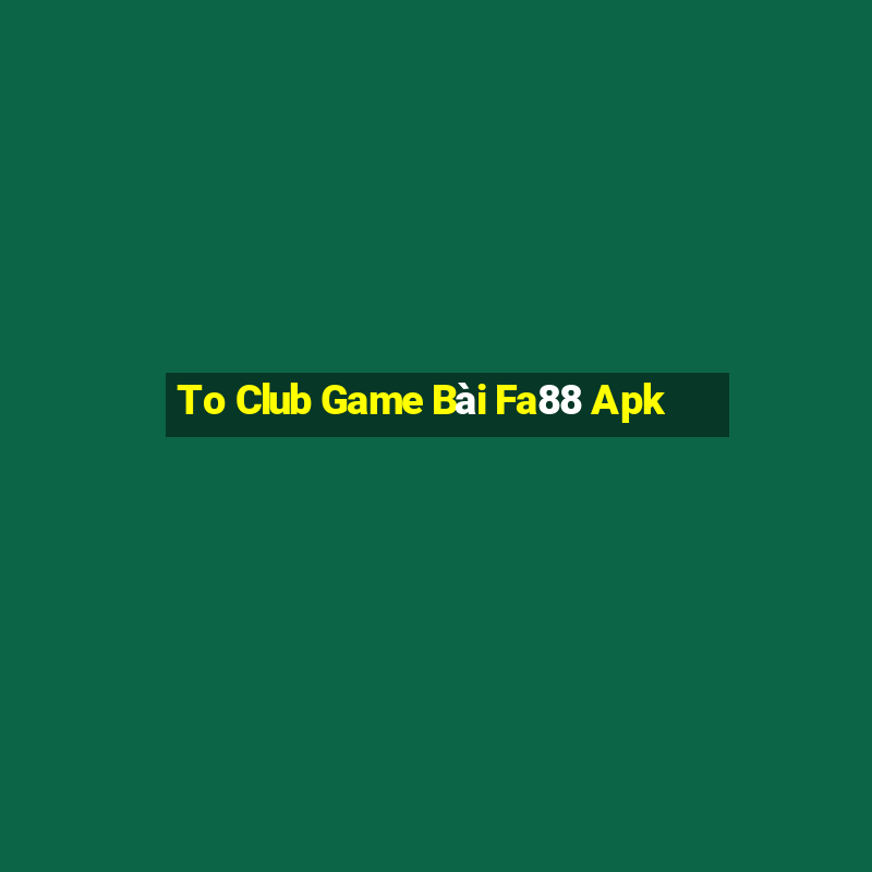 To Club Game Bài Fa88 Apk