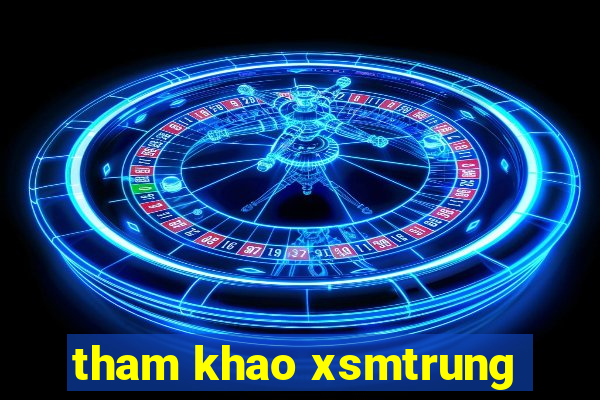 tham khao xsmtrung