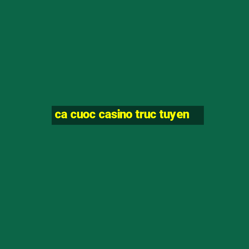 ca cuoc casino truc tuyen