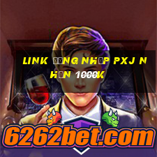 Link đăng nhập Pxj Nhận 1000k