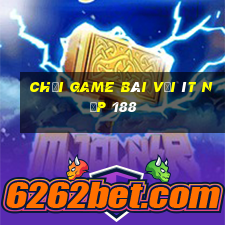 Chơi game bài với ít nạp 188