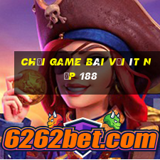 Chơi game bài với ít nạp 188