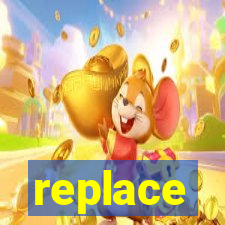 replace