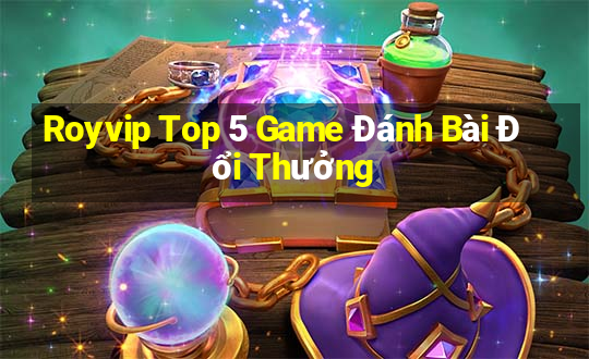 Royvip Top 5 Game Đánh Bài Đổi Thưởng