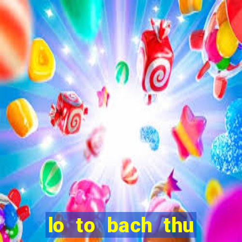 lo to bach thu mien bac