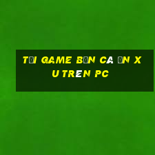 tải game bắn cá ăn xu trên pc