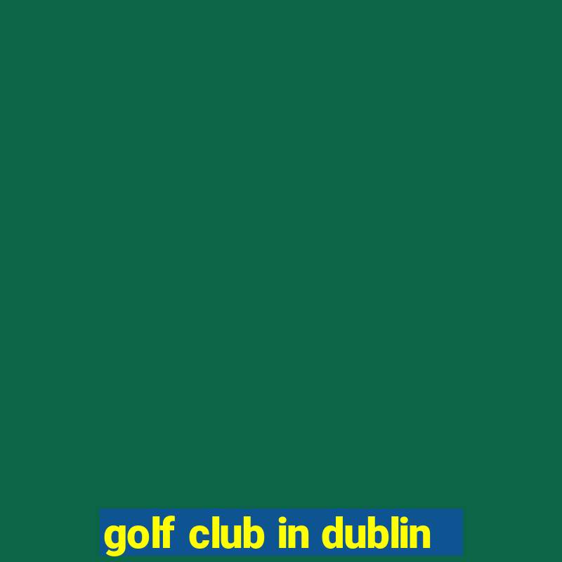 golf club in dublin