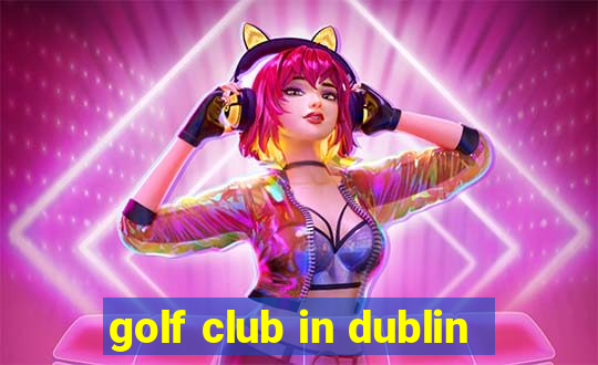 golf club in dublin