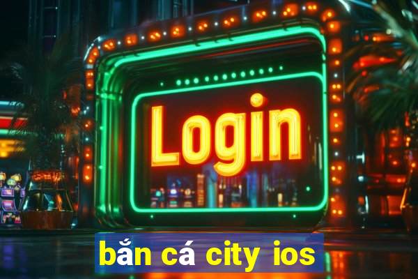 bắn cá city ios