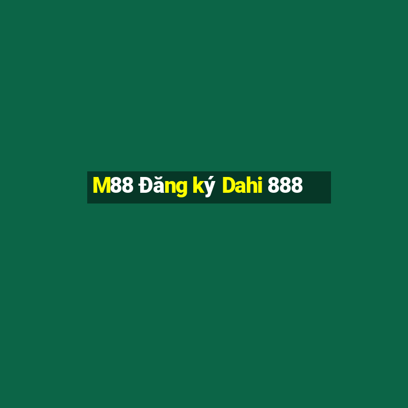 M88 Đăng ký Dahi 888